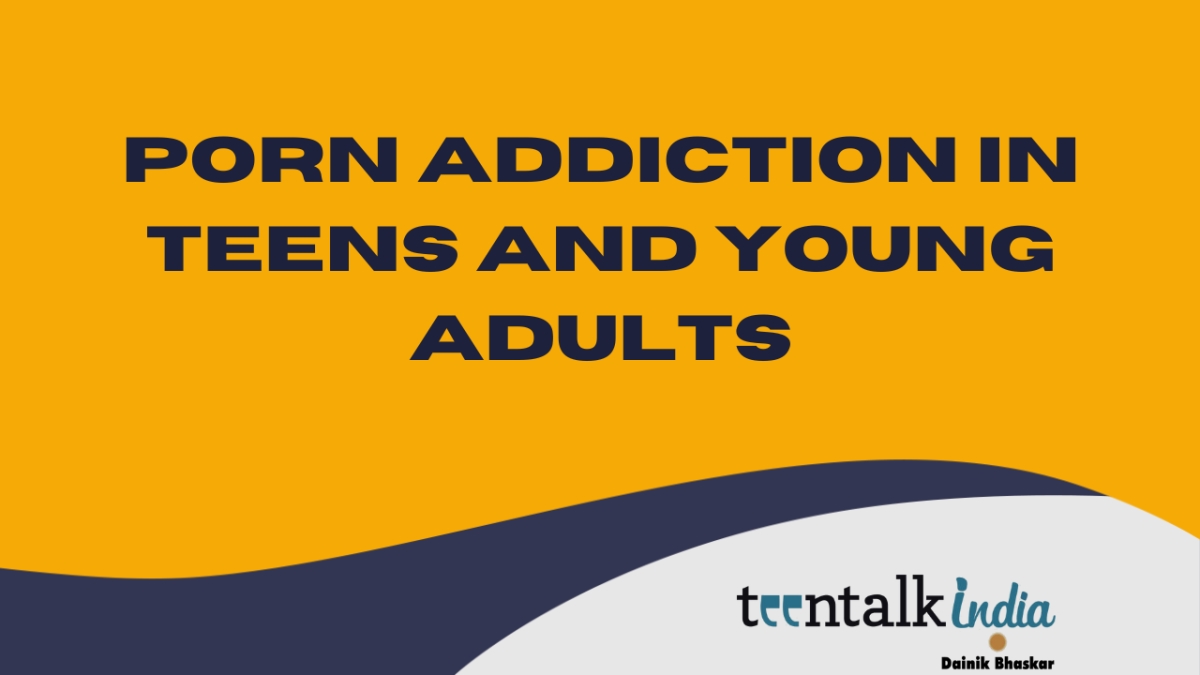 Porn Addiction in Teens and Young Adults - Teentalkindia